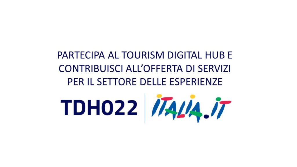PARTECIPA AL TOURISM DIGITAL HUB E CONTRIBUISCI ALL’OFFERTA DI SERVIZI TURISTICI (c.d. ESPERIENZE)