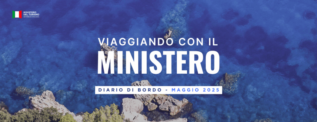 Viaggiando con il Ministero: il diario di bordo mensile su attività, iniziative e politiche del dicastero del turismo – Maggio 2025