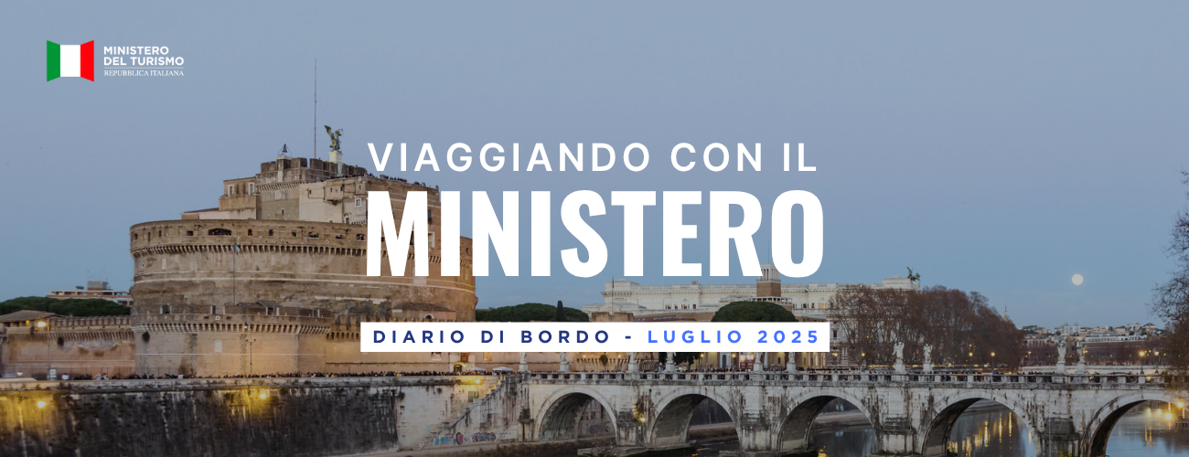 Viaggiando con il Ministero: il diario di bordo mensile su attività, iniziative e politiche del dicastero del turismo – Luglio 2025